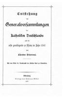 Entstehung Der Generalversammlungen Der Katholiken Deutschlands Und Die Erste Grundlegende Zu Mainz Im Jahre 1848 1533543585 Book Cover