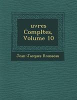 Oeuvres Complettes de J. J. Rousseau, Citoyen de Gen�ve, Vol. 10 (Classic Reprint) 1173187219 Book Cover