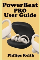 POWERBEAT PRO USER GUIDE: A Comprehensive Manual For First Time Users, And Seniors To Effectively Connect And Use The Powerbeat Pro Conveniently As Well As Maintenance And Adjustments With Pictures B093B7T6DT Book Cover