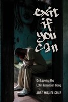 Exit If You Can: On Leaving the Latin American Gang 1479836885 Book Cover