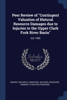 Peer Review of "Contingent Valuation of Natural Resource Damages due to Injuries to the Upper Clark Fork River Basin": Oct 1995 1377029719 Book Cover