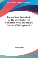 Bacon's Nova Resuscitatio or The Unveiling of His Concealed Works and Travels; The Exit of Shakespeare V2 1162615737 Book Cover