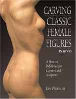 Carving Classic Female Figures in Wood: A How-To Reference for Carvers and Sculptors 1565232216 Book Cover