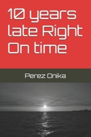 10 years late Right On time B0DMZMG6W6 Book Cover