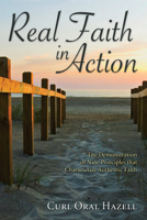 Real Faith in Action: The Demonstration of Nine Principles that Characterize Authentic Faith 1606087819 Book Cover