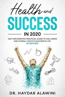 HEALTH AND SUCCESS IN 2020: EASY IMPLEMENTED PRACTICAL GUIDE TO WELL BEING AND OVERALL HEALTH & SUCCESS IN LIFE. (Be Limitless!). 9151974126 Book Cover