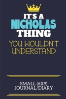 It's A Nicholas Thing You Wouldn't Understand Small (6x9) Journal/Diary: A cute book to write in for any book lovers, doodle writers and budding authors! 1706051328 Book Cover
