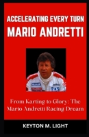 ACCELERATING EVERY TURN MARIO ANDRETTI: “From Karting to Glory: The Mario Andretti Racing Dream” B0CPQNTJVH Book Cover