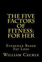 The Five Factors of Fitness: For Her: Evidence Based Fat Loss 149605895X Book Cover