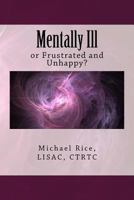 Mentally Ill: or Frustrated and Unhappy? 1983849936 Book Cover