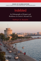 Indebted: An Ethnography of Despair and Resilience in Greece's Second City 0190090146 Book Cover
