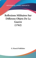 Reflexions Militaires Sur Differens Objets De La Guerre (1762) 1104895455 Book Cover