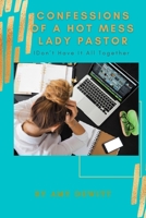 Confessions of a Hot Mess Lady Pastor: I Don't Have it All Together B08ZQ3NFJ8 Book Cover