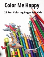 Color Me Happy: 25 Fun Coloring Pages For Kids B0BW27P7QN Book Cover