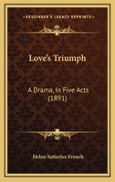 Love's Triumph: A Drama, In Five Acts (1891) 110423887X Book Cover