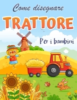 Come disegnare un trattore per bambini: Disegno e libro di attivit� passo dopo passo per i bambini per imparare a disegnare cose carine null Book Cover