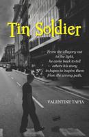 Tin Soldier: From the Allegory Out to the Light, He Came Back to Tell Others His Story in Hopes to Inspire Them from the Wrong Path. 1460996763 Book Cover