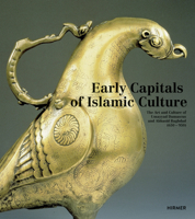 Early Capitals of Islamic Culture: The Art and Culture of Umayyad Damascus and Abbasid Baghdad (650 - 950) 3777422444 Book Cover