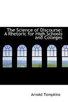 The Science of Discourse: A Rhetoric for High Schools and Colleges 1022081721 Book Cover