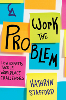 Work the Problem: How Experts Tackle Workplace Challenges 1947308572 Book Cover