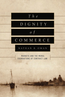 The Dignity of Commerce: Markets and the Moral Foundations of Contract Law 022641552X Book Cover