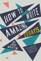 How to Write Amazing Essays: The Complete Guide to Essay Planning, Research, Writing and Structuring 1739401611 Book Cover