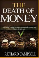 The Death of Money: The Prepper's Guide to Survive in Economic Collapse and How to Start a Debt Free Life Forver (Dollar Collapse, How to Get Out of Debt) 1519773943 Book Cover