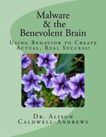 Malware and the Benevolent Brain: Seminar Manual: Using Behavior to Create Actual Real Success! 1533082057 Book Cover