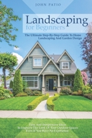 Landscaping For Beginners: The Ultimate Step-By-Step Guide to Home Landscaping and Garden Design. Easy and Inexpensive Ideas to Improve the Look of Your Outdoor Spaces Even If You Have No Experience. B08GLSVYNJ Book Cover