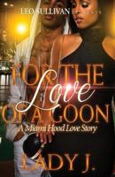 For The Love Of A Goon: A Miami Hood Love Story 1523635975 Book Cover