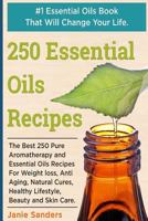 Essential Oils Recipes: The Best 250 Pure Aromatherapy and Essential Oils Recipes for Weight Loss, Anti Aging, Natural Cures, Healthy Lifestyle, Beauty and Skin Care. #1 Essential Oils Book 1544261446 Book Cover