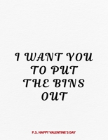 Valentine's Day Notebook: I Want You To Put The Bins Out, Dirty Valentines Gift Idea for Boyfriend 1656523000 Book Cover