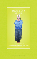 Billie Eilish Is Life: A Superfan’s Guide to All Things We Love about Billie Eilish (Modern Icons) 0760396868 Book Cover