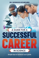 A guide for a successful career in science: Simple tips to achieve your goals 6180045380 Book Cover