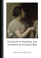 The Sunset of Tradition and the Origin of the Great War 1527506061 Book Cover
