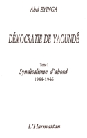 Démocratie de Yaoundé: Syndicalisme d'abord (1944-1946) Tome 1 2858024448 Book Cover