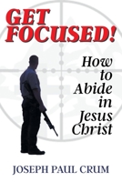 Get Focused: How to Abide in Jesus Christ 1638743878 Book Cover