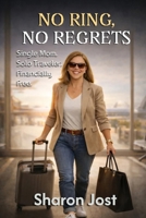 No Ring, No Regrets: Single Mom, Solo Traveler, Financially Free 1968845410 Book Cover