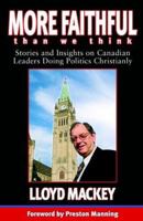 More Faithful Than We Think: Stories And Insights on Canadian Leaders Doing Politics Christianly 1897213034 Book Cover