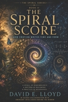 The Spiral Score: How Emotion Writes Time and Form B0FL2MVK5H Book Cover