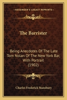 The Barrister: Being Anecdotes of the Late Tom Nolan of the New York Bar 1240195648 Book Cover