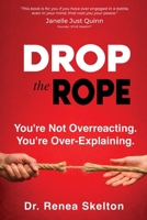 Drop the Rope: You're Not Overreacting. You're Over-Explaining 1734909692 Book Cover