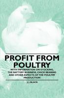 Profit from Poultry - With Information on Stocking, the Battery Business, Chick Rearing and Other Aspects of the Poultry Production 1446535320 Book Cover