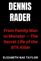 Dennis Rader: From Family Man to Monster — The Secret Life of the BTK Killer B0FMNRKTQ8 Book Cover
