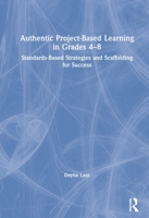 Authentic Project-Based Learning in Grades 4-8: Standards-Based Strategies and Scaffolding for Success 0367225085 Book Cover