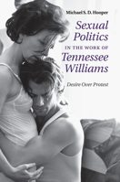 Sexual Politics in the Work of Tennessee Williams: Desire Over Protest 1107533007 Book Cover