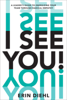 I See You!: A Leader's Guide to Energizing Your Team Through Radical Empathy B0CDJDP2S1 Book Cover