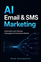 AI Email & SMS Marketing: Automation and Lifecycle Campaigns for Ecommerce Brands B0GZQ5ZZQQ Book Cover