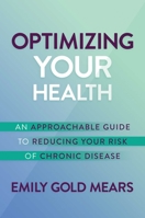 Optimizing Your Health: An Approachable Guide to Reducing Your Risk of Chronic Disease 1637582919 Book Cover
