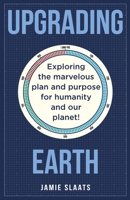 Upgrading Earth: Exploring the marvelous plan and purpose for humanity and our planet! 395199472X Book Cover